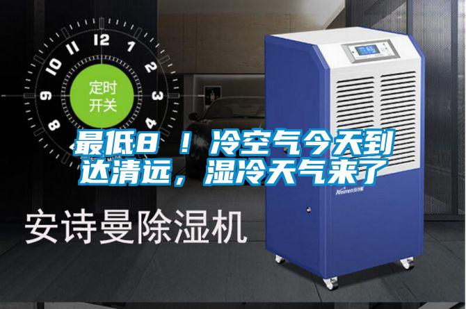 最低8℃！冷空氣今天到達(dá)清遠(yuǎn)，濕冷天氣來了