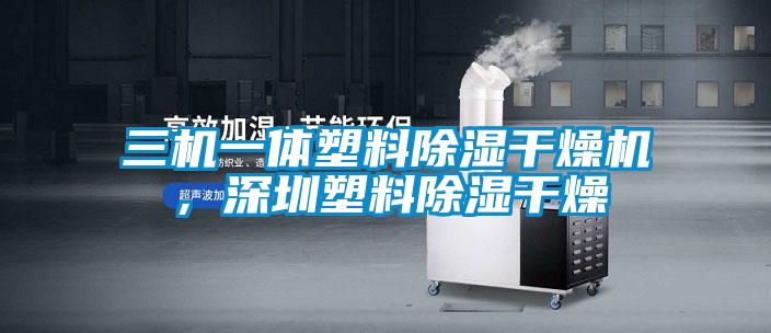 三機(jī)一體塑料除濕干燥機(jī)，深圳塑料除濕干燥