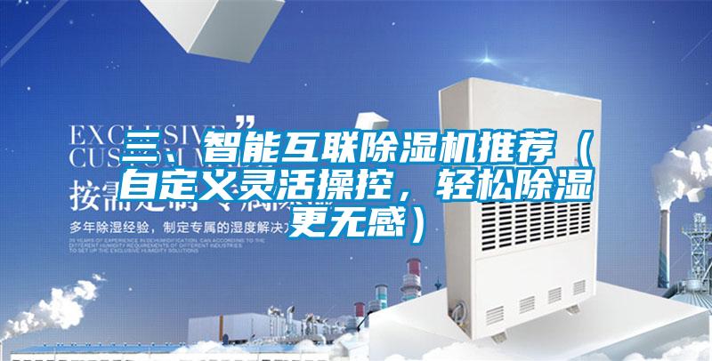 三、智能互聯(lián)除濕機(jī)推薦（自定義靈活操控，輕松除濕更無感）