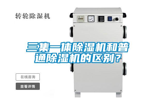 三集一體除濕機(jī)和普通除濕機(jī)的區(qū)別？