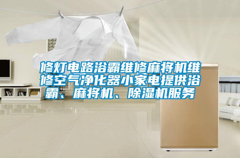 修燈電路浴霸維修麻將機維修空氣凈化器小家電提供浴霸、麻將機、除濕機服務