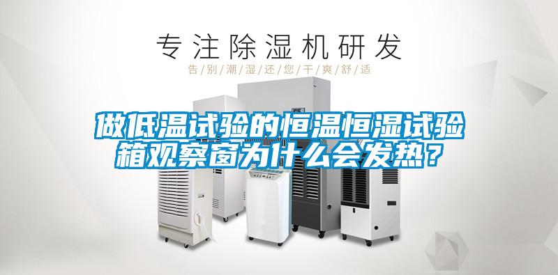 做低溫試驗(yàn)的恒溫恒濕試驗(yàn)箱觀察窗為什么會發(fā)熱？