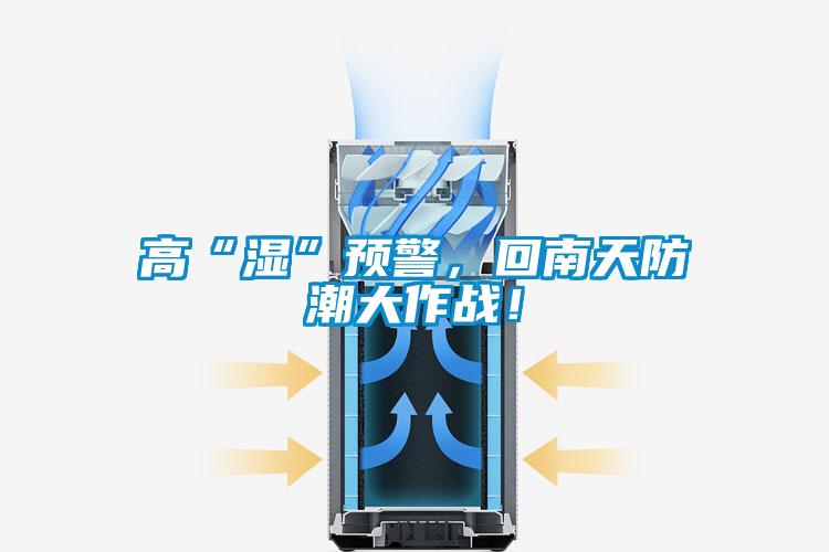 高“濕”預(yù)警，回南天防潮大作戰(zhàn)！