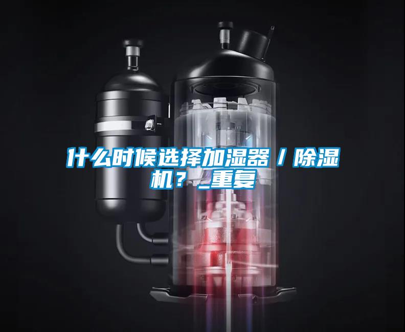 什么時候選擇加濕器／除濕機？_重復