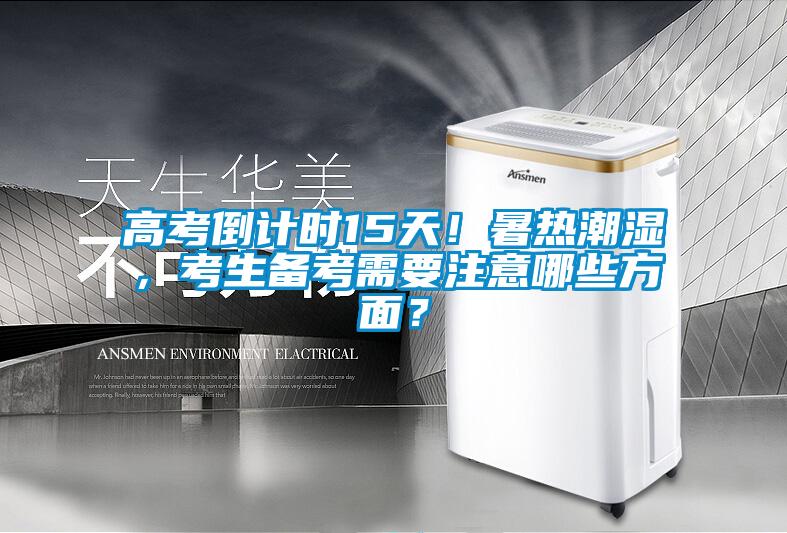高考倒計(jì)時(shí)15天！暑熱潮濕，考生備考需要注意哪些方面？