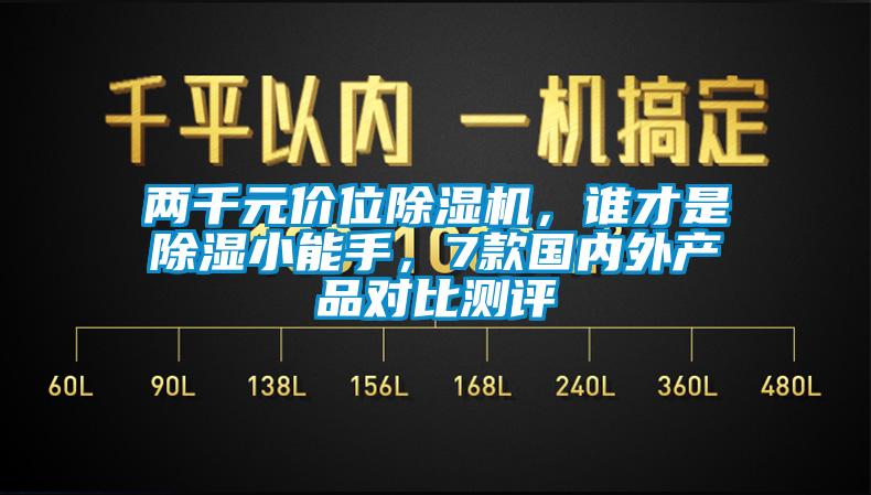 兩千元價(jià)位除濕機(jī)，誰才是除濕小能手，7款國(guó)內(nèi)外產(chǎn)品對(duì)比測(cè)評(píng)