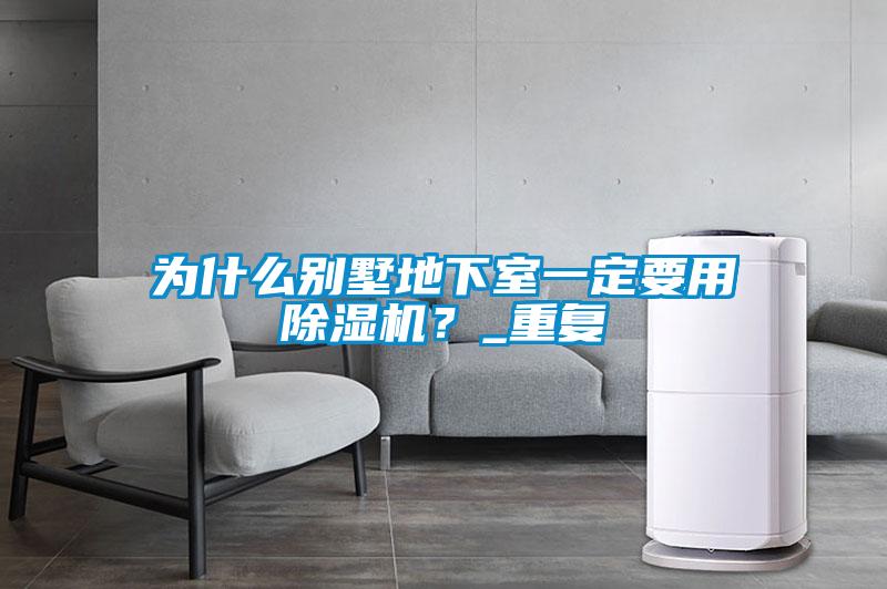 為什么別墅地下室一定要用除濕機(jī)？_重復(fù)