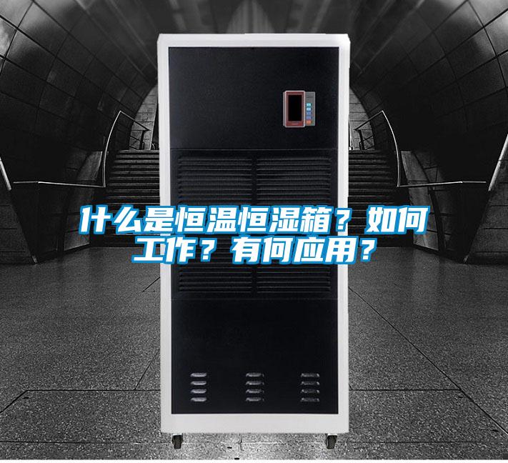什么是恒溫恒濕箱？如何工作？有何應(yīng)用？