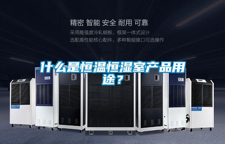 什么是恒溫恒濕室產(chǎn)品用途？