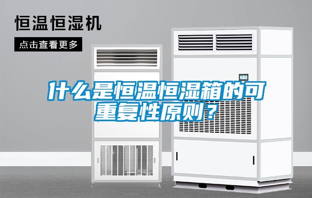 什么是恒溫恒濕箱的可重復(fù)性原則？