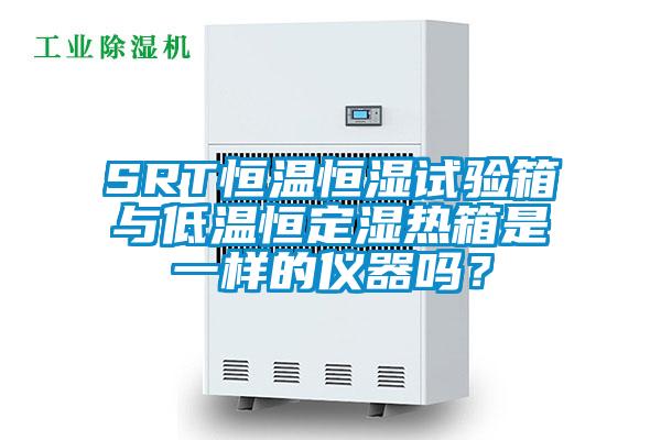 SRT恒溫恒濕試驗箱與低溫恒定濕熱箱是一樣的儀器嗎？