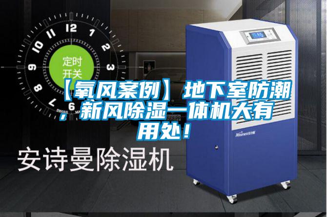 【氧風(fēng)案例】地下室防潮，新風(fēng)除濕一體機(jī)大有用處！