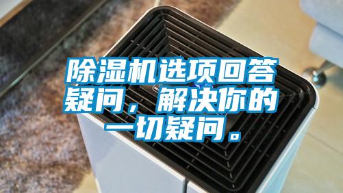 除濕機(jī)選項(xiàng)回答疑問(wèn)，解決你的一切疑問(wèn)。