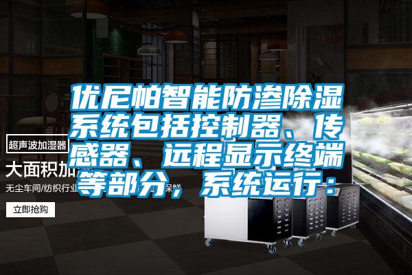 優(yōu)尼帕智能防滲除濕系統(tǒng)包括控制器、傳感器、遠(yuǎn)程顯示終端等部分，系統(tǒng)運(yùn)行：