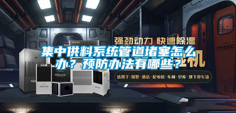集中供料系統(tǒng)管道堵塞怎么辦？預防辦法有哪些？