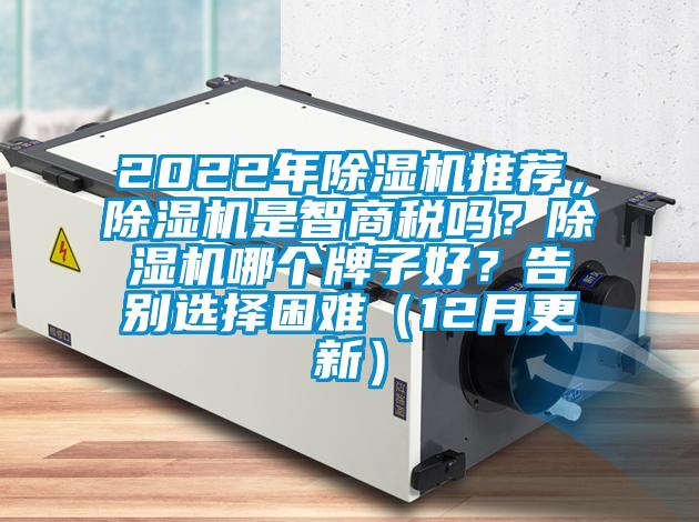2022年除濕機(jī)推薦，除濕機(jī)是智商稅嗎？除濕機(jī)哪個(gè)牌子好？告別選擇困難（12月更新）