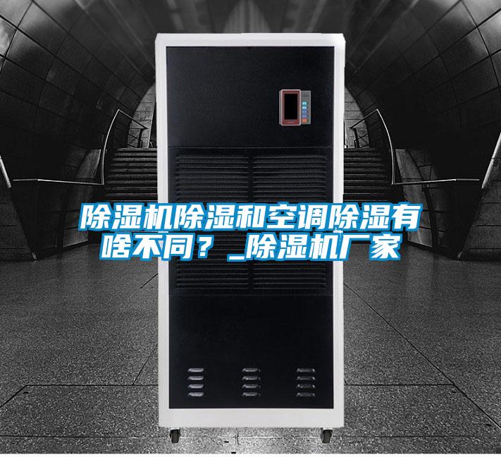 除濕機(jī)除濕和空調(diào)除濕有啥不同？_除濕機(jī)廠家