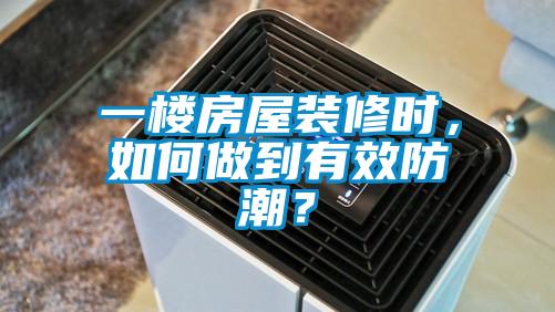 一樓房屋裝修時(shí)，如何做到有效防潮？
