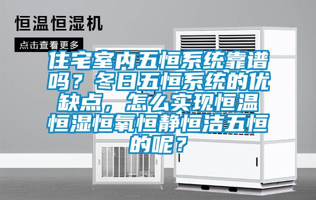 住宅室內(nèi)五恒系統(tǒng)靠譜嗎？冬日五恒系統(tǒng)的優(yōu)缺點(diǎn)，怎么實(shí)現(xiàn)恒溫恒濕恒氧恒靜恒潔五恒的呢？