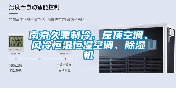 南京久鼎制冷、屋頂空調(diào)、風(fēng)冷恒溫恒濕空調(diào)、除濕機(jī)