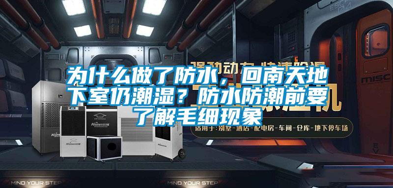為什么做了防水，回南天地下室仍潮濕？防水防潮前要了解毛細(xì)現(xiàn)象
