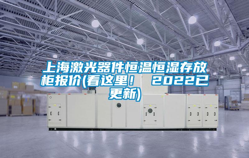 上海激光器件恒溫恒濕存放柜報價(看這里！ 2022已更新)