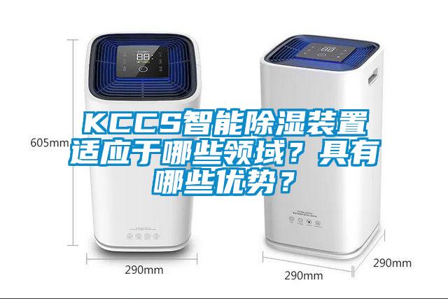 KCCS智能除濕裝置適應(yīng)于哪些領(lǐng)域？具有哪些優(yōu)勢？