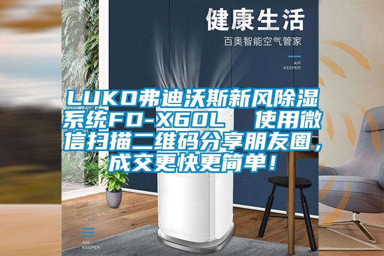 LUKO弗迪沃斯新風(fēng)除濕系統(tǒng)FD-X60L  使用微信掃描二維碼分享朋友圈，成交更快更簡(jiǎn)單！