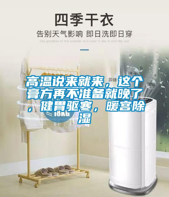 高溫說來就來，這個(gè)膏方再不準(zhǔn)備就晚了，健胃驅(qū)寒，暖宮除濕