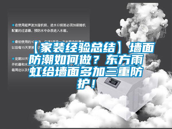 【家裝經驗總結】墻面防潮如何做？東方雨虹給墻面多加三重防護！