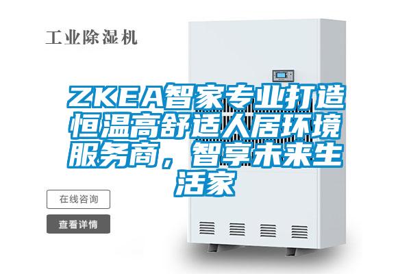 ZKEA智家專業(yè)打造恒溫高舒適人居環(huán)境服務(wù)商，智享未來(lái)生活家