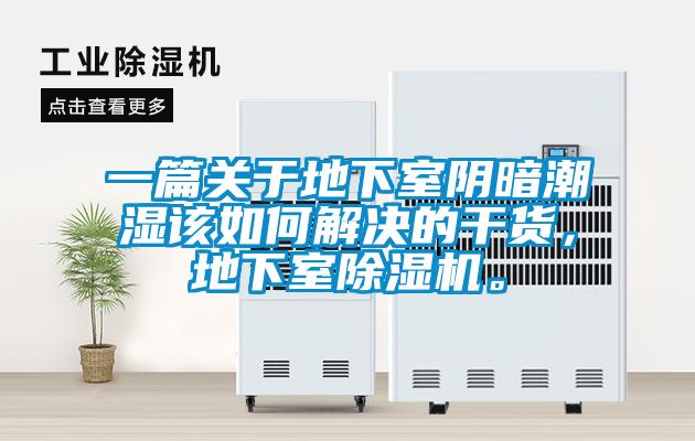 一篇關(guān)于地下室陰暗潮濕該如何解決的干貨，地下室除濕機(jī)。