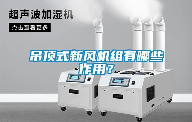 吊頂式新風(fēng)機組有哪些作用？