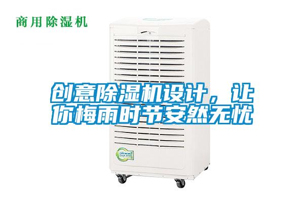 創(chuàng)意除濕機設(shè)計，讓你梅雨時節(jié)安然無憂