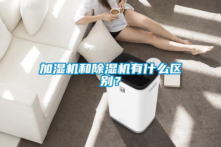 加濕機(jī)和除濕機(jī)有什么區(qū)別？