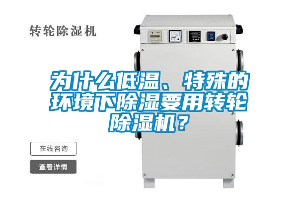 為什么低溫、特殊的環(huán)境下除濕要用轉(zhuǎn)輪除濕機(jī)？