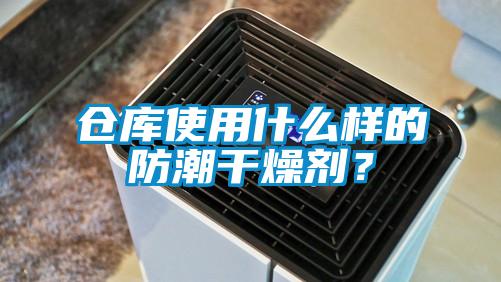 倉庫使用什么樣的防潮干燥劑？