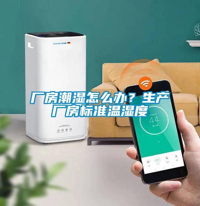廠房潮濕怎么辦？生產(chǎn)廠房標(biāo)準(zhǔn)溫濕度