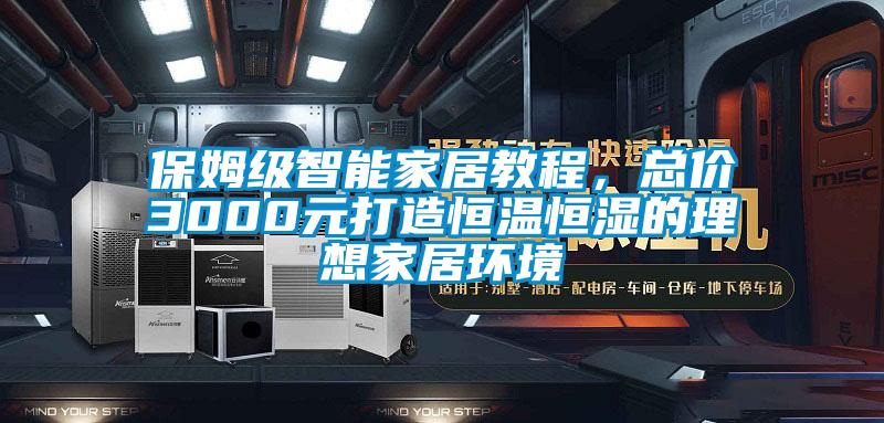 保姆級智能家居教程，總價3000元打造恒溫恒濕的理想家居環(huán)境