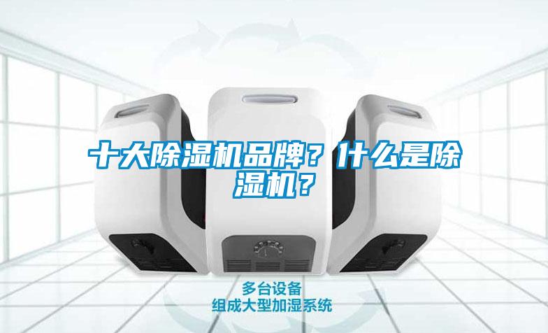 十大除濕機(jī)品牌？什么是除濕機(jī)？