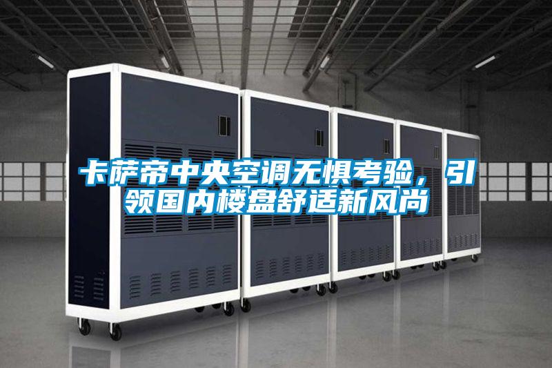 卡薩帝中央空調(diào)無(wú)懼考驗(yàn)，引領(lǐng)國(guó)內(nèi)樓盤(pán)舒適新風(fēng)尚
