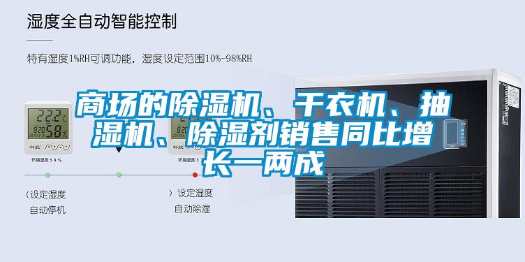 商場(chǎng)的除濕機(jī)、干衣機(jī)、抽濕機(jī)、除濕劑銷(xiāo)售同比增長(zhǎng)一兩成