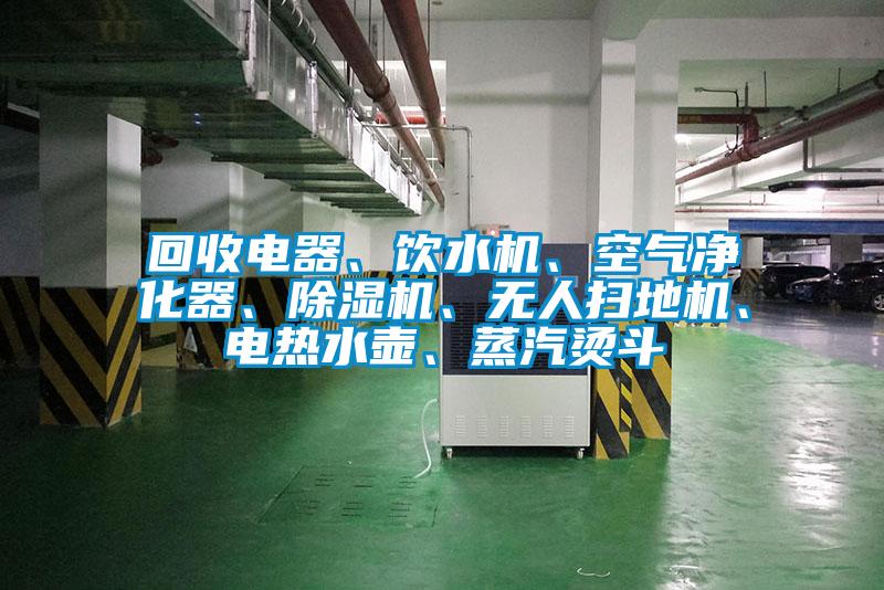 回收電器、飲水機(jī)、空氣凈化器、除濕機(jī)、無人掃地機(jī)、電熱水壺、蒸汽燙斗