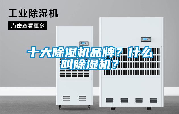 十大除濕機(jī)品牌？什么叫除濕機(jī)？