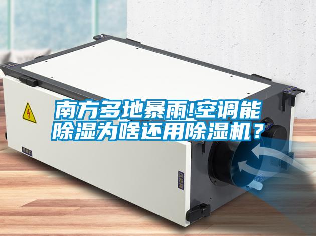 南方多地暴雨!空調(diào)能除濕為啥還用除濕機(jī)？