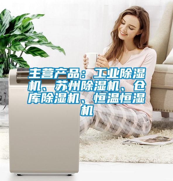 主營產(chǎn)品：工業(yè)除濕機(jī)、蘇州除濕機(jī)、倉庫除濕機(jī)、恒溫恒濕機(jī)