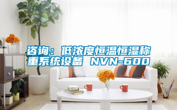 咨詢(xún)：低濃度恒溫恒濕稱(chēng)重系統(tǒng)設(shè)備 NVN-600