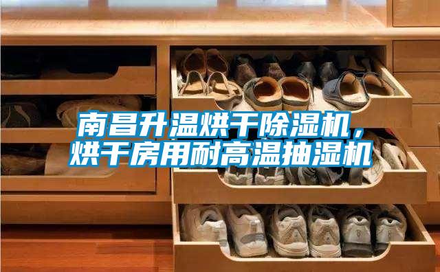 南昌升溫烘干除濕機，烘干房用耐高溫抽濕機