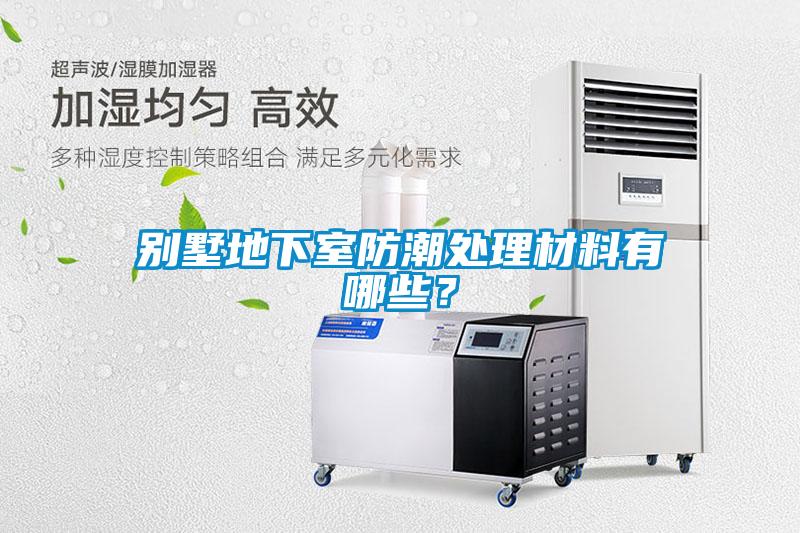 別墅地下室防潮處理材料有哪些？