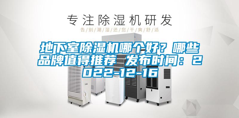 地下室除濕機(jī)哪個(gè)好？哪些品牌值得推薦 發(fā)布時(shí)間：2022-12-16
